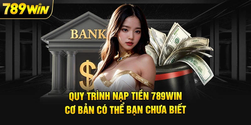 789Win Nạp rút tiền đơn giản khi tham gia nhà cái 789WIN